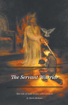 The Servant Warrior: The role of faith in law enforcement - 9781460221549