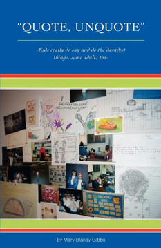 ""Quote, UnQuote"": ""Kids really do say and do the darndest things, some adults too!""