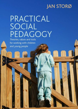 Practical Social Pedagogy: Theories, Values and Tools for Working with Children and Young People - 9781447305385