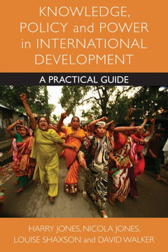 Knowledge, Policy and Power in International Development: A Practical Guide - 9781447300960