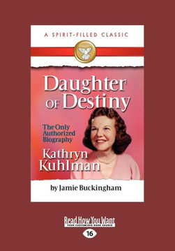 Daughter of Destiny: The Authorized Biography of Kathryn Kuhlman (Large Print 16pt) - Large Print