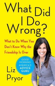 What Did I Do Wrong?: What to Do When You Don't Know Why the Friendship Is Over