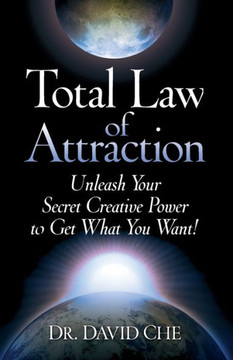 Total Law of Attraction: Unleash Your Secret Creative Power to Get What You Want!