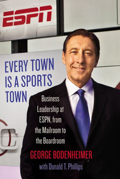 Every Town Is a Sports Town: Business Leadership at Espn, from the Mailroom to the Boardroom