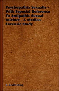 Psychopathia Sexualis - With Especial Reference to Antipathic Sexual Instinct - A Medico-Forensic Study - 9781444657401 Psychopathia Sexualis - With Especial Reference to Antipathic Sexual Instinct - A Medico-Forensic Study - 9781444657401