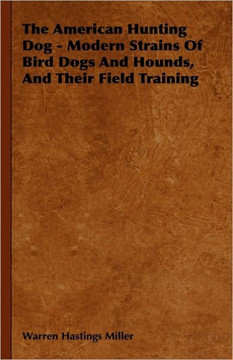 The American Hunting Dog - Modern Strains of Bird Dogs and Hounds, and Their Field Training - 9781444648355