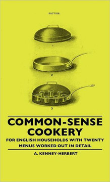 Common-Sense Cookery - For English Households With Twenty Menus Worked Out In Detail - 9781445507507