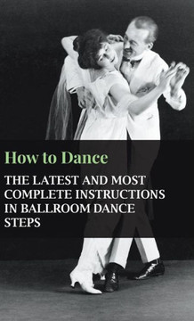 How to Dance - The Latest and Most Complete Instructions in Ballroom Dance Steps - 9781445516257 How to Dance - The Latest and Most Complete Instructions in Ballroom Dance Steps - 9781445516257
