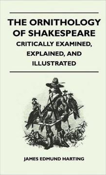 The Ornithology of Shakespeare - Critically Examined, Explained, and Illustrated - 9781446513613 The Ornithology of Shakespeare - Critically Examined, Explained, and Illustrated - 9781446513613