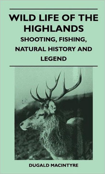 Wild Life Of The Highlands - Shooting, Fishing, Natural History And Legend - 9781446513149