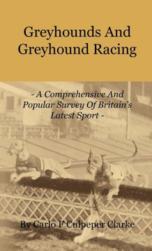 Greyhounds and Greyhound Racing - A Comprehensive and Popular Survey of Britain's Latest Sport - 9781444657777 Greyhounds and Greyhound Racing - A Comprehensive and Popular Survey of Britain's Latest Sport - 9781444657777