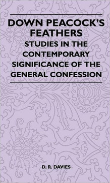Down Peacock's Feathers - Studies In The Contemporary Significance Of The General Confession - 9781446512562 Down Peacock's Feathers - Studies In The Contemporary Significance Of The General Confession - 9781446512562