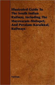 Illustrated Guide to the South Indian Railway, Including the Mayavaram-Mutupet, and Peralam-Karaikkal, Railways - 9781444653779 Illustrated Guide to the South Indian Railway, Including the Mayavaram-Mutupet, and Peralam-Karaikkal, Railways - 9781444653779