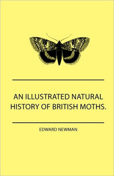 An Illustrated Natural History Of British Moths. With Life-Size Figures From Nature Of Each Species, And Of The More Striking Varieties - Also, Full D - 9781445505466 An Illustrated Natural History Of British Moths. With Life-Size Figures From Nature Of Each Species, And Of The More Striking Varieties - Also, Full D - 9781445505466