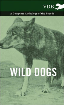 Wild Dogs - A Complete Anthology of the Breeds - 9781445528045