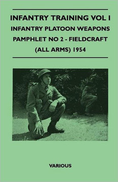 Infantry Training Vol I - Infantry Platoon Weapons - Pamphlet No 2 - Fieldcraft (All Arms) 1954 - 9781446507360