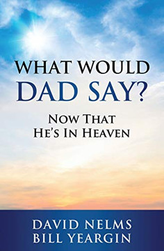 What Would Dad Say? : Now that He's in Heaven