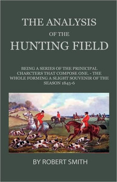 The Analysis Of The Hunting Field - Being A Series Of Sketches Of The Principal Characters That Compose One. The Whole Forming A Slight Souvenir Of Th - 9781444649055 The Analysis Of The Hunting Field - Being A Series Of Sketches Of The Principal Characters That Compose One. The Whole Forming A Slight Souvenir Of Th - 9781444649055