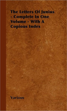 The Letters of Junius - Complete in One Volume - With a Copious Index - 9781446501979