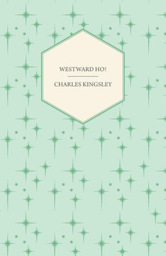 Westward Ho! - Or, The Voyages and Adventures of Sir Amyas Leigh, Knight of Burrough in the County of Devon - 9781445503325 Westward Ho! - Or, The Voyages and Adventures of Sir Amyas Leigh, Knight of Burrough in the County of Devon - 9781445503325