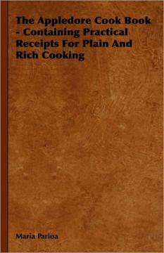 The Appledore Cook Book - Containing Practical Receipts for Plain and Rich Cooking - 9781444651874