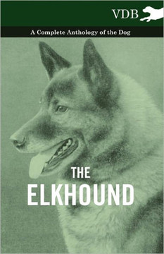 The Elkhound - A Complete Anthology of the Dog - - 9781445525969