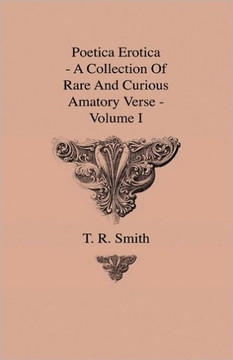 Poetica Erotica - A Collection Of Rare And Curious Amatory Verse - Volume I - 9781444643923 Poetica Erotica - A Collection Of Rare And Curious Amatory Verse - Volume I - 9781444643923
