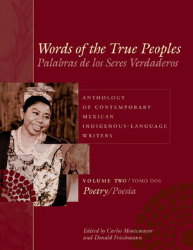 Words of the True Peoples/Palabras de Los Seres Verdaderos: Anthology of Contemporary Mexican Indigenous-Language Writers/Antolog?? de Escritores Actu - 9781477315279