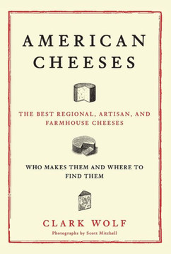American Cheeses: The Best Regional, Artisan, and Farmhouse Cheeses,