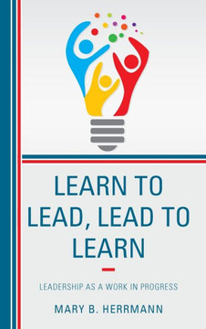 Learn to Lead, Lead to Learn: Leadership as a Work in Progress