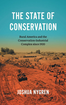 The State of Conservation: Rural America and the Conservation-Industrial Complex since 1920 - 9781469680484
