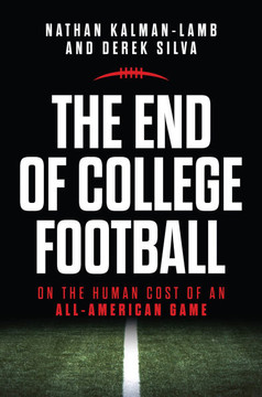 The End of College Football: On the Human Cost of an All-American Game - 9781469683454