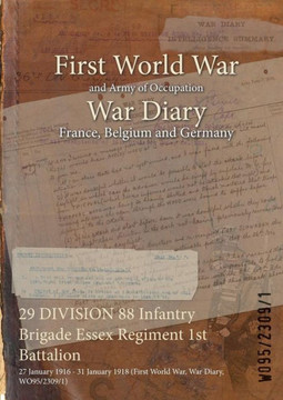 29 DIVISION 88 Infantry Brigade Essex Regiment 1st Battalion: 27 January 1916 - 31 January 1918 (First World War, War Diary, WO95/2309/1) 29 DIVISION 88 Infantry Brigade Essex Regiment 1st Battalion: 27 January 1916 - 31 January 1918 (First World War, War Diary, WO95/2309/1)