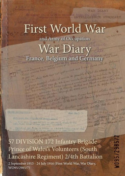 57 DIVISION 172 Infantry Brigade Prince of Wales's Volunteers (South Lancashire Regiment) 2/4th Battalion: 2 September 1915 - 24 July 1916 (First Worl 57 DIVISION 172 Infantry Brigade Prince of Wales's Volunteers (South Lancashire Regiment) 2/4th Battalion: 2 September 1915 - 24 July 1916 (First Worl