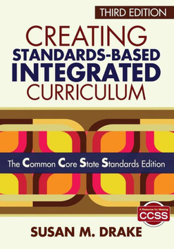 Creating Standards-Based Integrated Curriculum: The Common Core State Standards Edition Creating Standards-Based Integrated Curriculum: The Common Core State Standards Edition