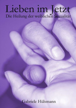 Lieben im Jetzt - Die Heilung der weiblichen Sexualit??