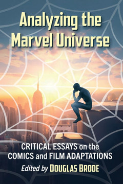 Analyzing the Marvel Universe: Critical Essays on the Comics and Film Adaptations Analyzing the Marvel Universe: Critical Essays on the Comics and Film Adaptations
