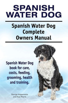 Spanish Water Dog. Spanish Water Dog Complete Owners Manual. Spanish Water Dog Book For Care, Costs, Feeding, Grooming, Health And Training. Spanish Water Dog. Spanish Water Dog Complete Owners Manual. Spanish Water Dog Book For Care, Costs, Feeding, Grooming, Health And Training.
