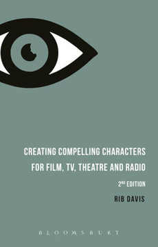 Creating Compelling Characters for Film, Tv, Theatre and Radio