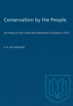 Conservation by the People: The History of the Conservation Movement in Ontario to 1970 Conservation by the People: The History of the Conservation Movement in Ontario to 1970