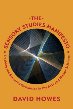 The Sensory Studies Manifesto: Tracking the Sensorial Revolution in the Arts and Human Sciences - 9781487528621