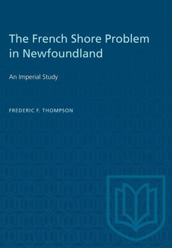 The French Shore Problem in Newfoundland: An Imperial Study