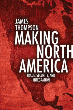 Making North America: Trade, Security, and Integration Making North America: Trade, Security, and Integration