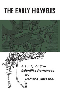 The Early H.G. Wells: A Study of the Scientific Romances