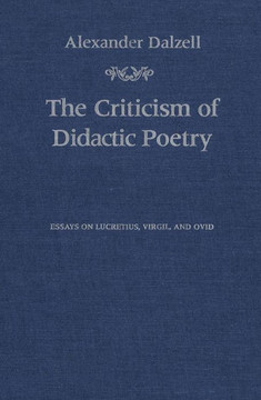 The Criticism of Didactic Poetry: Essays on Lucretius, Virgil, and Ovid The Criticism of Didactic Poetry: Essays on Lucretius, Virgil, and Ovid