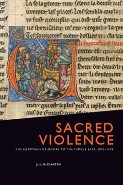 Sacred Violence: The European Crusades to the Middle East, 1095-1396