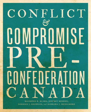 Conflict and Compromise: Pre-Confederation Canada Conflict and Compromise: Pre-Confederation Canada