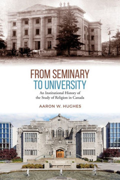 From Seminary to University: An Institutional History of the Study of Religion in Canada