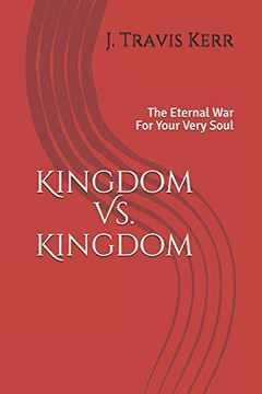 Kingdom Vs. Kingdom : The Eternal War For Your Very Soul Kingdom Vs. Kingdom : The Eternal War For Your Very Soul