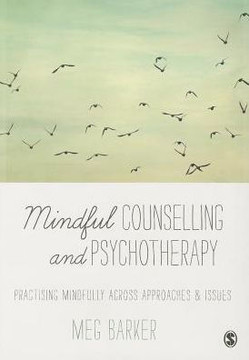 Mindful Counselling & Psychotherapy: Practising Mindfully Across Approaches & Issues Mindful Counselling & Psychotherapy: Practising Mindfully Across Approaches & Issues